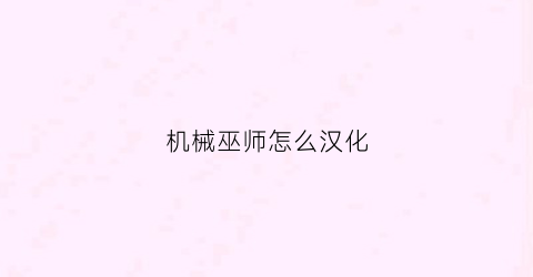 机械巫师怎么汉化(机械巫师怎么汉化设置)