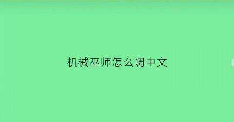 机械巫师怎么调中文(机械巫师怎么使用狙击步枪)