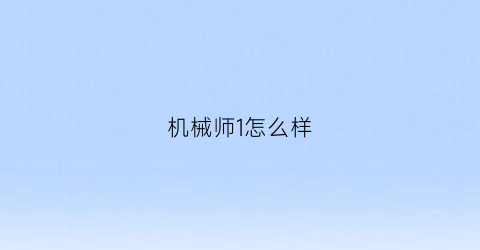 “机械师1怎么样(机械师1后面怎么样)