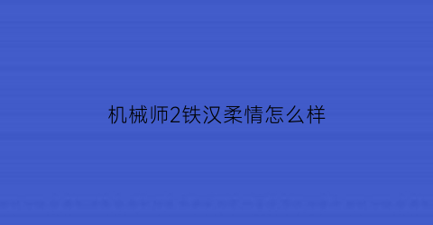 机械师2铁汉柔情怎么样(机械师z2)