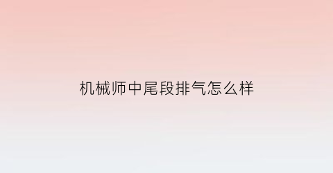 机械师中尾段排气怎么样(机械师排气吵死)