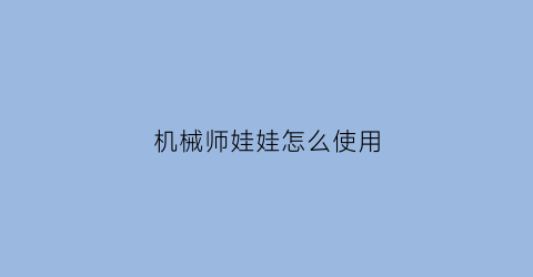 机械师娃娃怎么使用(机械师的娃娃炸机子会爆点吗)