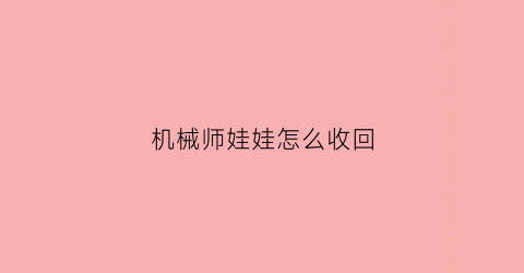 机械师娃娃怎么收回