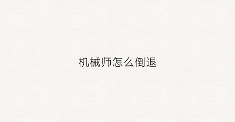 “机械师怎么倒退(机械师秒倒)