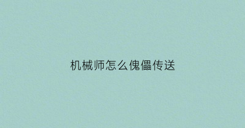 “机械师怎么傀儡传送(机械师boss怎么进)