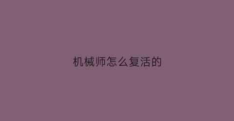 “机械师怎么复活的(机械师复活剧情介绍)