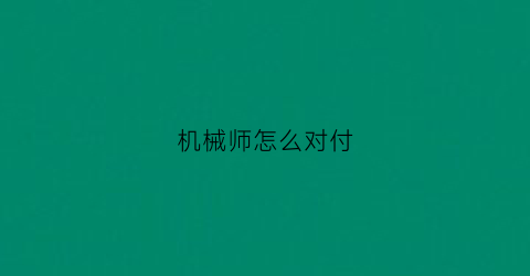 机械师怎么对付(机械师小技巧)