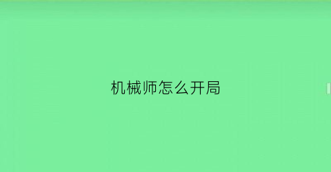 机械师怎么开局(机械师怎么开局攻略)