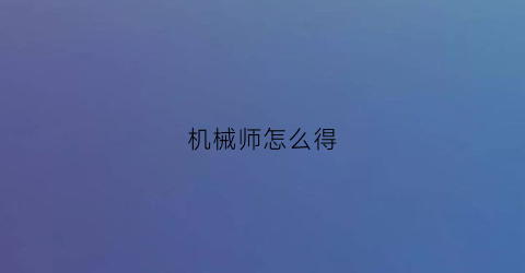 “机械师怎么得(机械师攻略)