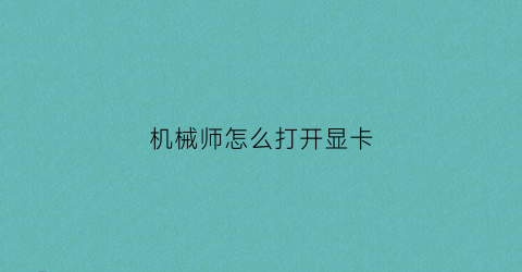 “机械师怎么打开显卡(机械师笔记本显卡在哪里)