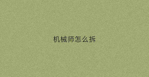 “机械师怎么拆(机械师怎么拆电池)