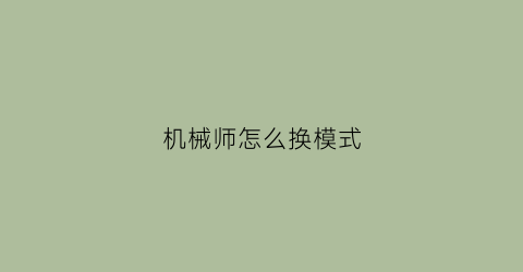 “机械师怎么换模式(机械师调整)