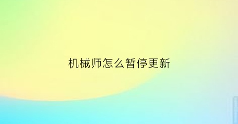 机械师怎么暂停更新(机械师怎么重置)