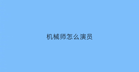 “机械师怎么演员(机械师的演员)