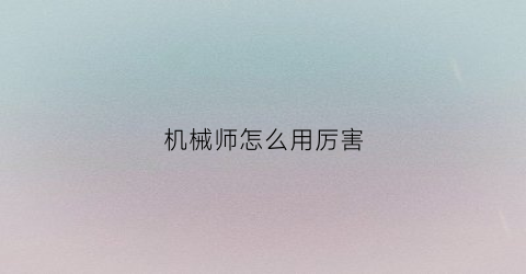 机械师怎么用厉害