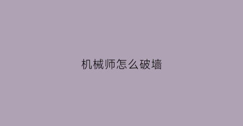 “机械师怎么破墙(机械师怎么破墙视频)