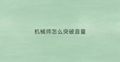 机械师怎么突破音量(机械师怎么突破音量模式)