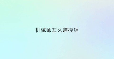 “机械师怎么装模组(机械师怎么装模组的)