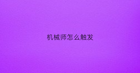 “机械师怎么触发(机械师怎么打)