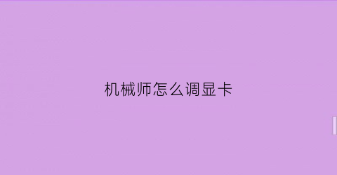 机械师怎么调显卡(机械师的显卡)