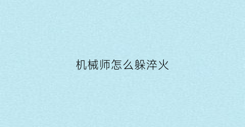 “机械师怎么躲淬火(机械师技能怎么放)