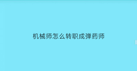 机械师怎么转职成弹药师