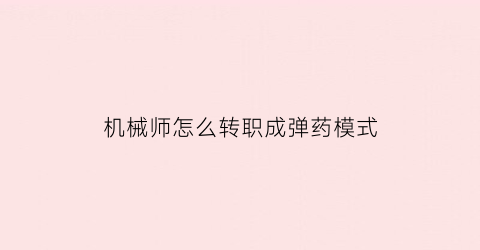 机械师怎么转职成弹药模式