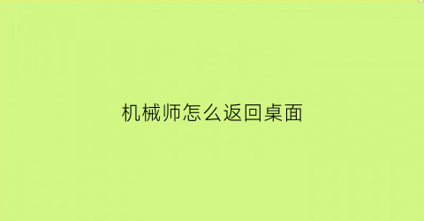 机械师怎么返回桌面(机械师怎么进入游戏模式)