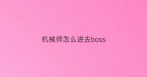 机械师怎么进去boss