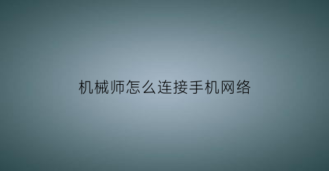 机械师怎么连接手机网络(机械师怎么连接手机网络上网)