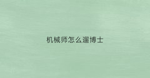 “机械师怎么遛博士(机械师攻略)