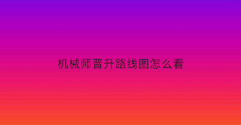 “机械师晋升路线图怎么看(机械师技能详解)