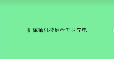 “机械师机械键盘怎么充电(机械键盘如何充电)