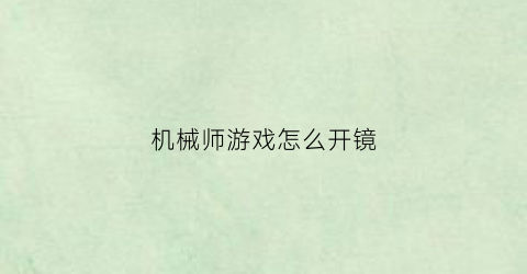 “机械师游戏怎么开镜(机械师怎么开高性能)