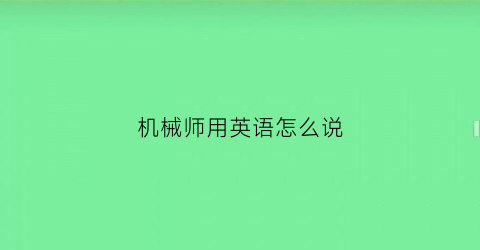 机械师用英语怎么说(机械师用英语怎么说engineer)