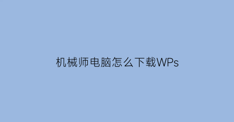 机械师电脑怎么下载WPs(机械师怎么下载英雄联盟)