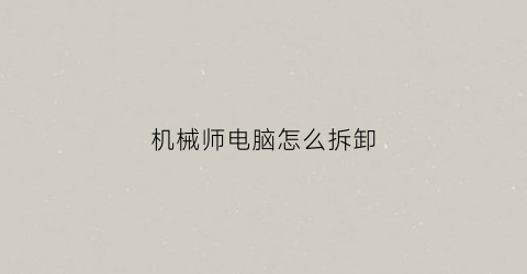 机械师电脑怎么拆卸(机械师拆机)