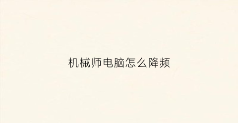 “机械师电脑怎么降频(机械师f117cpu温度高降频)