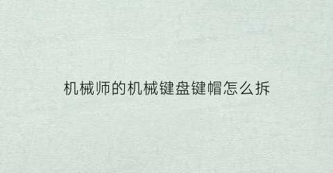 “机械师的机械键盘键帽怎么拆(机械师笔记本键帽拆卸图解)