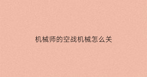 “机械师的空战机械怎么关(机械师战空f117-v)