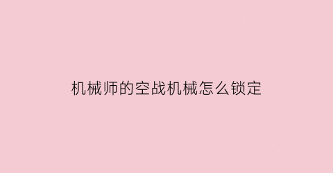 机械师的空战机械怎么锁定