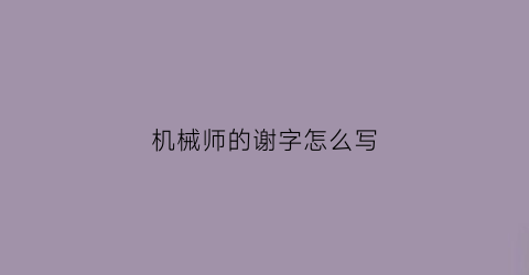 机械师的谢字怎么写(枪械的谢字怎么写)