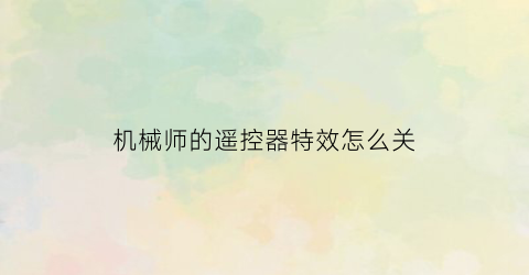 机械师的遥控器特效怎么关