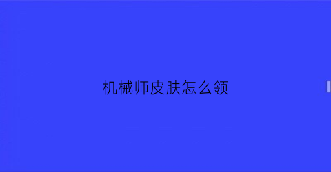 机械师皮肤怎么领