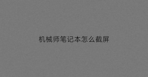 “机械师笔记本怎么截屏(机械师笔记本截屏快捷键)