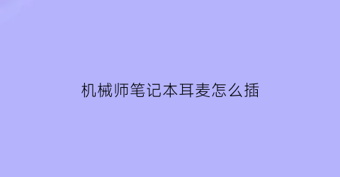 机械师笔记本耳麦怎么插(机械师笔记本耳麦怎么插上去)