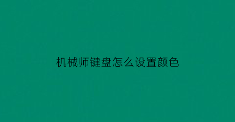 “机械师键盘怎么设置颜色(机械师机械键盘怎么调灯光)