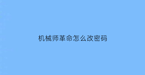 “机械师革命怎么改密码(机械革命怎么改开机密码)