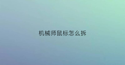 机械师鼠标怎么拆(机械师鼠标拆卸)