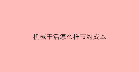 机械干活怎么样节约成本(机械加工节约成本的合理化建议)